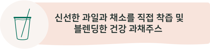 신선한 과일과 채소를 직접 착즙 및 블렌딩한 건강 과채주스